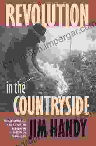 Revolution In The Countryside: Rural Conflict And Agrarian Reform In Guatemala 1944 1954