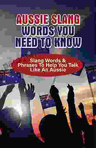 Aussie Slang Words You Need To Know: Slang Words Phrases To Help You Talk Like An Aussie: Australian Slang Dictionary