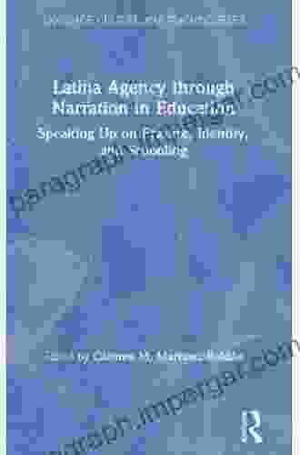 Latina Agency Through Narration In Education: Speaking Up On Erasure Identity And Schooling (Language Culture And Teaching Series)