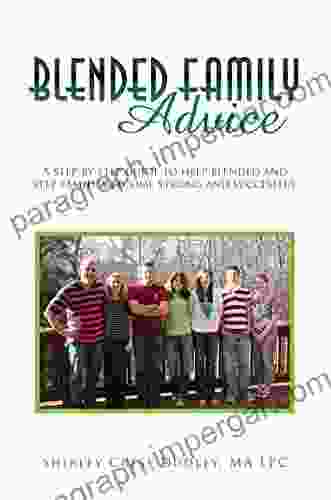 Blended Family Advice: A Step By Step Guide To Help Blended And Step Families Become Strong And Successful