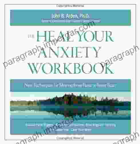 Heal Your Anxiety Workbook: New Technique For Moving From Panic To Inner Peace: A Step By Step Program That Gives You All The Tools You Need To Move From Panic To Inner Peace