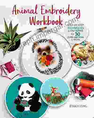 Animal Embroidery Workbook: Step By Step Techniques Patterns For 30 Cute Critters More