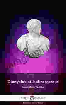 Delphi Complete Works Of Dionysius Of Halicarnassus (Illustrated) (Delphi Ancient Classics 79)