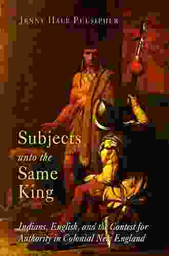 Subjects Unto The Same King: Indians English And The Contest For Authority In Colonial New England (Early American Studies)