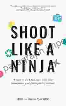 Shoot Like A Ninja: 4 Steps To Work Less Earn More And Superpower Your Photography Business