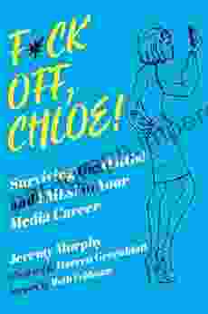 F*ck Off Chloe : Surviving The OMGs And FMLs In Your Media Career