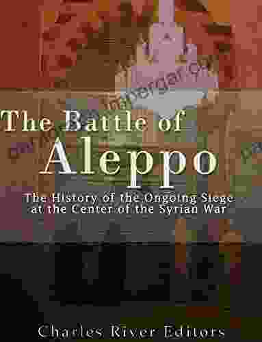 The Battle Of Aleppo: The History Of The Ongoing Siege At The Center Of The Syrian Civil War