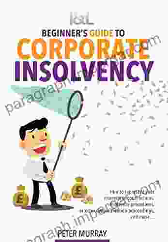 Beginner S Guide To Corporate Insolvency: How To Represent Your Interests In Insolvency Procedures Director Disqualification Proceedings Court Actions And More