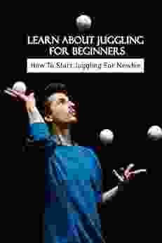 Learn About Juggling For Beginners: How To Start Juggling For Newbie