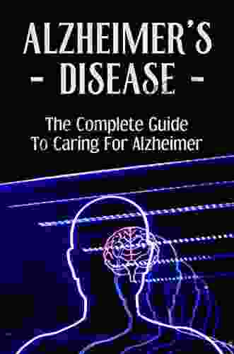 Alzheimer S Disease: The Complete Guide To Caring For Alzheimer