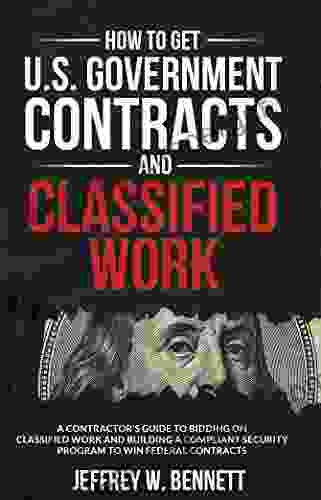 How To Get U S Government Contracts And Classified Work: A Contractor S Guide To Bidding On Classified Work And Building A Compliant Security Program Clearances And Cleared Defense Contractors)