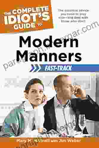 The Complete Idiot S Guide To Modern Manners Fast Track: The Essential Advice You Need To Play Nice And Deal With Those Who Don T (The Complete Idiot S Guide To: Fast Track)