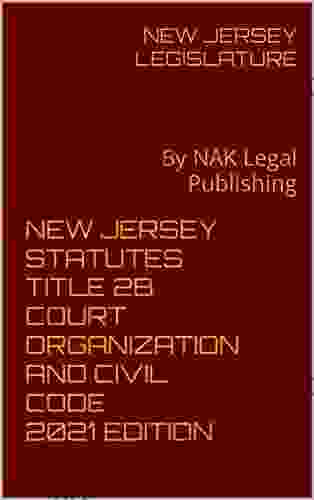 NEW JERSEY STATUTES TITLE 2B COURT ORGANIZATION AND CIVIL CODE 2024 EDITION: By NAK Legal Publishing