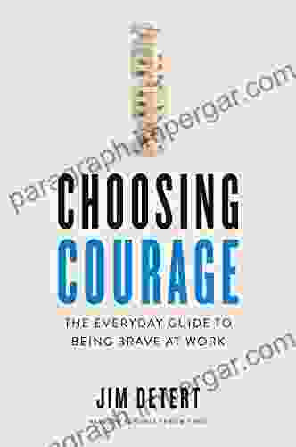 Choosing Courage: The Everyday Guide To Being Brave At Work