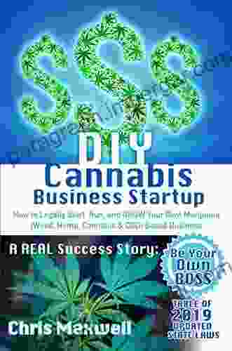 DIY Cannabis Business Startup: How To Legally Start Run And GROW Your Own Marijuana (Weed Hemp Cannabis CBD) Based Business: A REAL Success Story Be Your Own BOSS