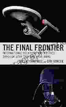 The Final Frontier: International Relations And Politics Through Star Trek And Star Wars (Politics Literature Film)