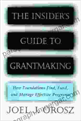 The Insider S Guide To Grantmaking: How Foundations Find Fund And Manage Effective Programs