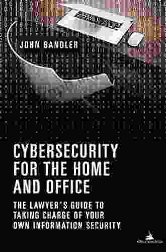 Cybersecurity for the Home and Office: The Lawyer s Guide to Taking Charge of Your Own Information Security