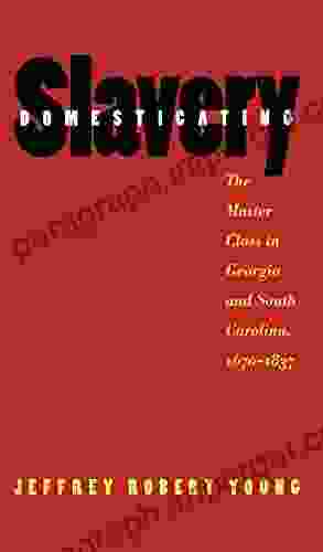 Domesticating Slavery: The Master Class In Georgia And South Carolina 1670 1837