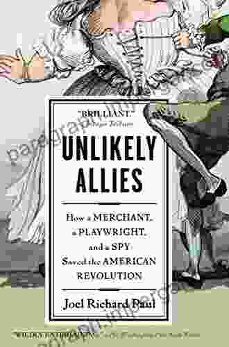 Unlikely Allies: How A Merchant A Playwright And A Spy Saved The American Revolution