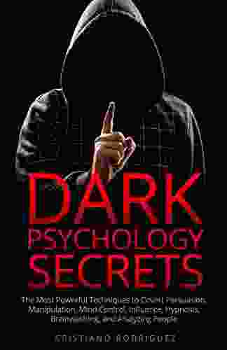 Dark Psychology Secrets: The Most Powerful Techniques To Covert Persuasion Manipulation Mind Control Influence Hypnosis Brainwashing And Analyzing People