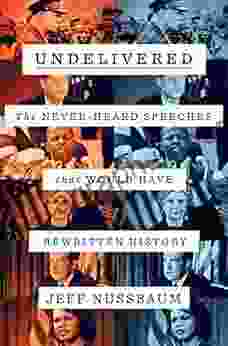 Undelivered: The Never Heard Speeches That Would Have Rewritten History