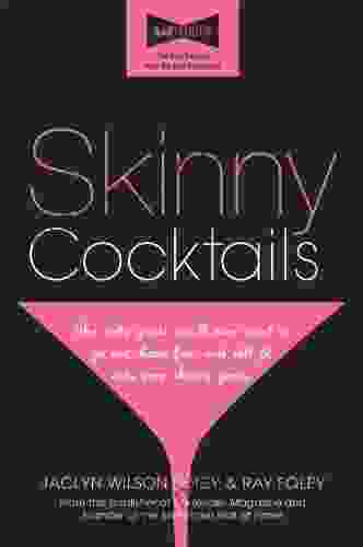 Skinny Cocktails: The Only Guide You Ll Ever Need To Go Out Have Fun And Still Fit Into Your Skinny Jeans