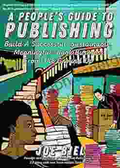 People S Guide To Publishing: Building A Successful Sustainable Meaningful Business From The Ground Up