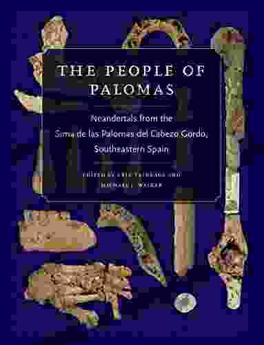 The People Of Palomas: Neandertals From The Sima De Las Palomas Del Cabezo Gordo Southeastern Spain (Texas A M University Anthropology 19)