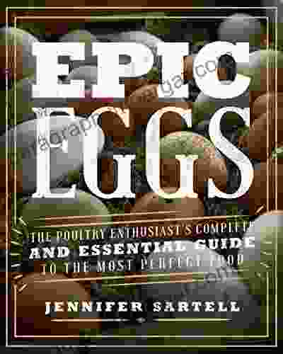 Epic Eggs: The Poultry Enthusiast S Complete And Essential Guide To The Most Perfect Food