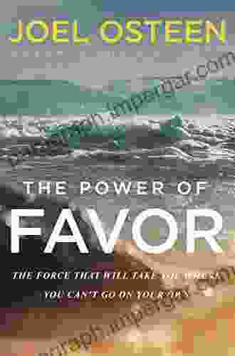 The Power Of Favor: The Force That Will Take You Where You Can T Go On Your Own