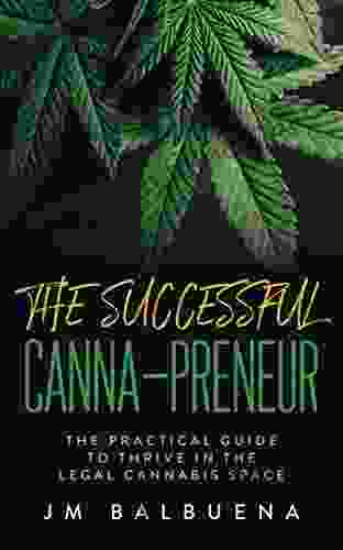 The Successful Canna Preneur: The Practical Guide To Thrive In The Legal Cannabis Space