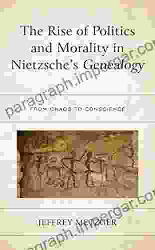 The Rise Of Politics And Morality In Nietzsche S Genealogy: From Chaos To Conscience