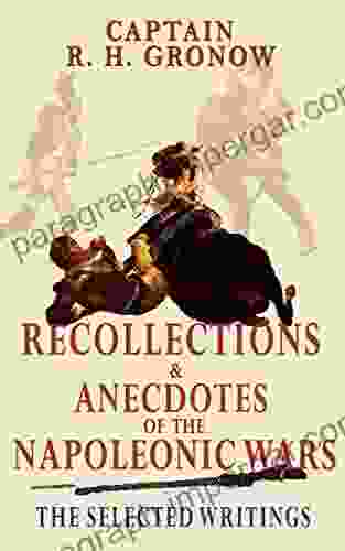 Recollections and Anecdotes of the Napoleonic Wars: The Selected Writings of Captain Gronow