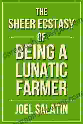 The Sheer Ecstasy Of Being A Lunatic Farmer