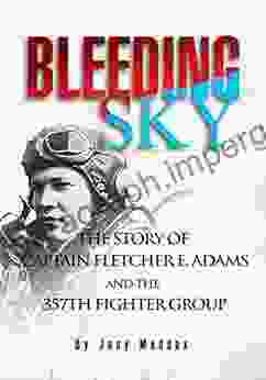 Bleeding Sky: The Story of Captain Fletcher E Adams and the 357Th Fighter Group