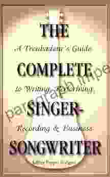 The Complete Singer Songwriter: A Troubadour S Guide To Writing Performing Recording And Business