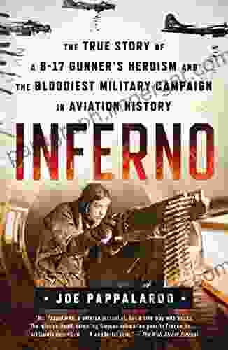 Inferno: The True Story of a B 17 Gunner s Heroism and the Bloodiest Military Campaign in Aviation History