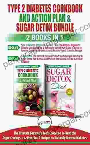 Type 2 Diabetes Cookbook And Action Plan Sugar Detox 2 In 1 Bundle: The Ultimate Beginner S Bundle Guide To Beat The Sugar Cravings + Action Plan Recipes To Naturally Reverse Diabetes