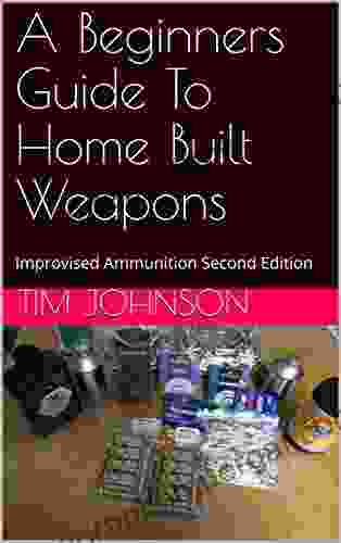 A Beginners Guide To Home Built Weapons: Improvised Ammunition Second Edition