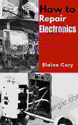 HOW TO REPAIR ELECTRONICS: Beginners Guide To Understanding Home Electrical Repairs With Easy Steps And Instructions