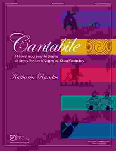 Cantabile: A Manual About Beautiful Singing For Singers Teachers Of Singing And Choral Conductors