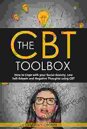 The CBT Toolbox: How To Cope With Your Social Anxiety Low Self Esteem And Negative Thoughts Using CBT