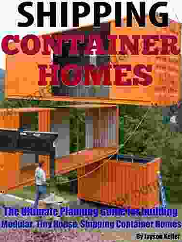 Shipping Container Homes: The Ultimate Planning Guide For Building Modular Tiny House Shipping Container Homes