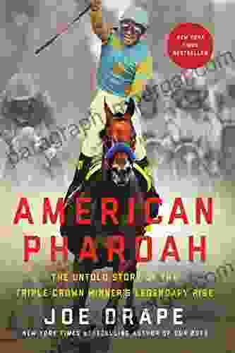 American Pharoah: The Untold Story Of The Triple Crown Winner S Legendary Rise