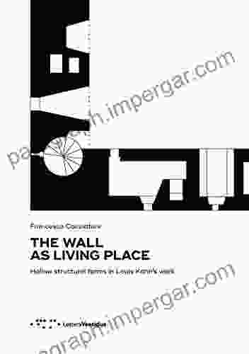 The Wall As Living Place: Hollow Structural Forms In Louis Kahn S Work