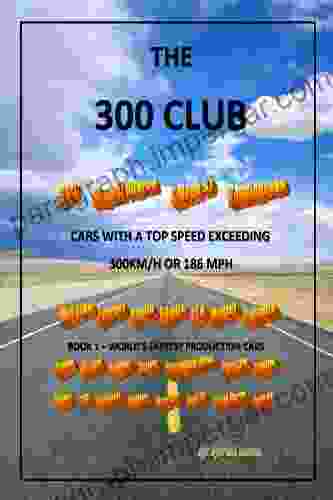 Three Hundred Club Cars With A Top Speed Exceeding 300 KM/H: Volume 1 World S Fastest Production Cars