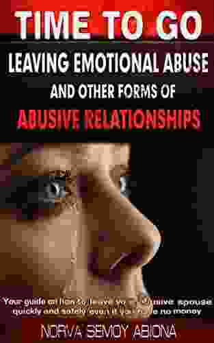 Time To Go Leaving Emotional Abuse And Other Forms Of Abusive Relationships: Your Guide On How To Leave Your Abusive Spouse Quickly And Safely Even If You Have No Money