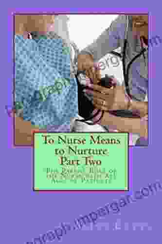 To Nurse Means To Nurture Part Two: The Parent Role Of The Nurse With All Ages Of Patients