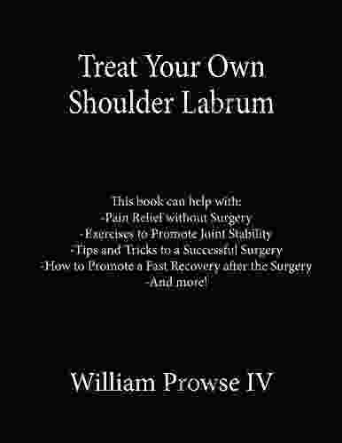 Treat Your Own Shoulder Labrum: How To Achieve Pain Relief Today And The Ultimate Guide To A Successful Surgery